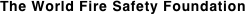 The World Fire Safety Foundation