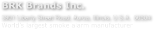 BRK Brands Inc.
3901 Liberty Street Road, Auroa, Illinois, U.S.A.  60504 World’s largest smoke alarm manufacturer