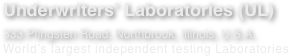 Underwriters’ Laboratories (UL) 333 Pfingsten Road, Northbrook, Illinois, U.S.A. World’s largest independent testing Laboratories