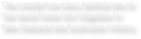The untold true story behind two of the worst home fire tragedies in New Zealand and Australian history