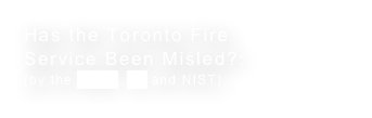 Has the Toronto Fire Service Been Misled?: (by the NFPA, UL and NIST) 