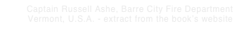 Captain Russell Ashe, Barre City Fire Department Vermont, U.S.A. - extract from the book’s website The Fire That Changed Everything