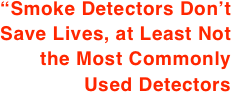“Smoke Detectors Don’t Save Lives, at Least Not the Most Commonly
Used Detectors