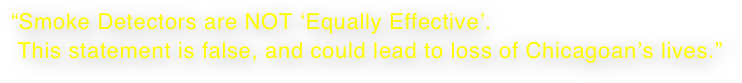 “Smoke Detectors are NOT ‘Equally Effective’.  This statement is false, and could lead to loss of Chicagoan’s lives.”