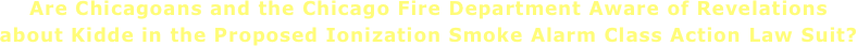 Are Chicagoans and the Chicago Fire Department Aware of Revelations about Kidde in the Proposed Ionization Smoke Alarm Class Action Law Suit?