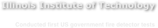 Illinois Institute of Technology
 3300 South Federal Street, Chicago, IL Conducted first US government fire detector tests