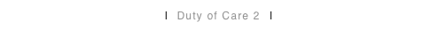 < < < Duty of Care 1 | Duty of Care 2 | Duty of Care 3 > > >