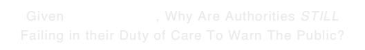 Given All The Facts, Why Are Authorities STILL Failing in their Duty of Care To Warn The Public?