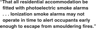 “That all residential accommodation be   fitted with photoelectric smoke alarms   . . . Ionization smoke alarms may not   operate in time to alert occupants early enough to escape from smouldering fires.”