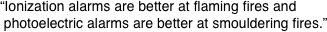 “Ionization alarms are better at flaming fires and  photoelectric alarms are better at smouldering fires.”