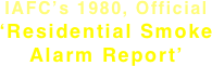 IAFC’s 1980, Official
‘Residential Smoke Alarm Report’