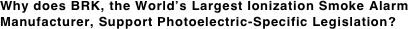 Why does BRK, the World’s Largest Ionization Smoke Alarm Manufacturer, Support Photoelectric-Specific Legislation?