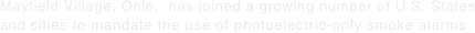 Mayfield Village, Ohio,  has joined a growing number of U.S. States and cities to mandate the use of photoelectric-only smoke alarms.