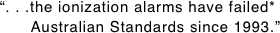 “. . .the ionization alarms have failed*. Australian Standards since 1993.”