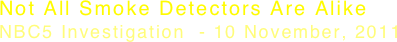 Not All Smoke Detectors Are Alike
NBC5 Investigation  - 10 November, 2011