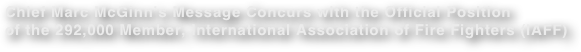 Chief Marc McGinn’s Message Concurs with the Official Position of the 292,000 Member, International Association of Fire Fighters (IAFF)