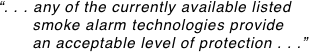 “. . . any of the currently available listed        smoke alarm technologies provide        an acceptable level of protection . . .”