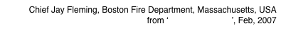 Chief Jay Fleming, Boston Fire Department, Massachusetts, USA
from ‘The CAN Report’, Feb, 2007