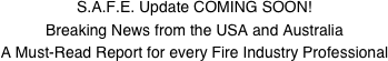 S.A.F.E. Update COMING SOON!
Breaking News from the USA and Australia
A Must-Read Report for every Fire Industry Professional