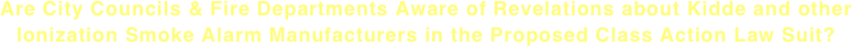 Are City Councils & Fire Departments Aware of Revelations about Kidde and other Ionization Smoke Alarm Manufacturers in the Proposed Class Action Law Suit?