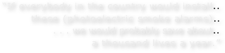 “If everybody in the country would install.. these (photoelectric smoke alarms).. . . . we would probably save about.. a thousand lives a year.”