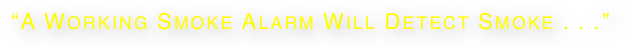 “A Working Smoke Alarm Will Detect Smoke . . .” 
