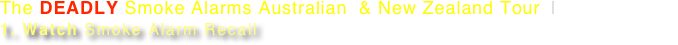 The DEADLY Smoke Alarms Australian  & New Zealand Tour  |  02-16 May, 2011
1. Watch Smoke Alarm Recall