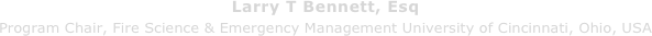 Larry T Bennett, Esq Program Chair, Fire Science & Emergency Management University of Cincinnati, Ohio, USA