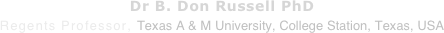 Dr B. Don Russell PhD Regents Professor, Texas A & M University, College Station, Texas, USA